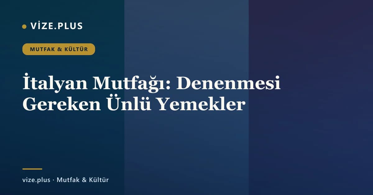 İtalyan Mutfağı: Denenmesi Gereken Ünlü Yemekler