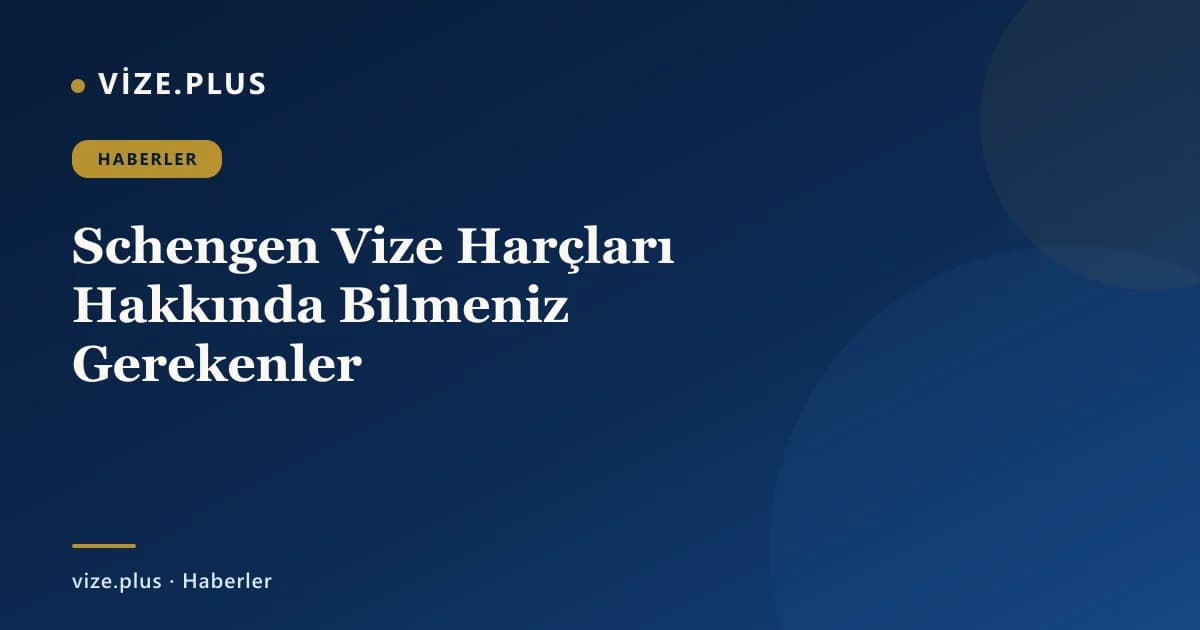 Schengen Vize Harçları Hakkında Bilmeniz Gerekenler
