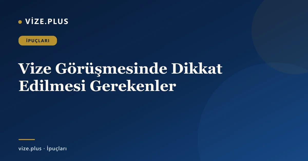 Vize Görüşmesinde Dikkat Edilmesi Gerekenler